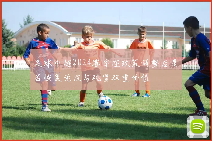 足球中超2024赛季在政策调整后是否恢复竞技与观赏双重价值