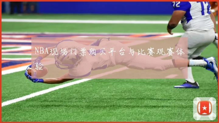 NBA现场门票购买平台与比赛观赛体验